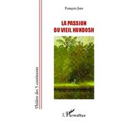La passion du vieil Hundosh - François Joxe - L'harmattan - broché - Théâtre
