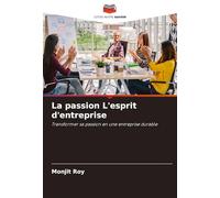 La passion L'esprit d'entreprise: Transformer sa passion en une entreprise durable