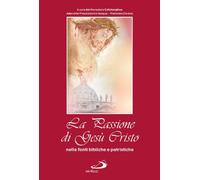 La passione di Gesù Cristo nelle fonti bibliche e patristiche