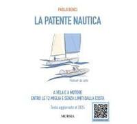 La Patente Nautica A Vela E A Motore. Entro Le 12 Miglia E Senza Limiti Dalla Costa. Testo Aggiornato Al 2024