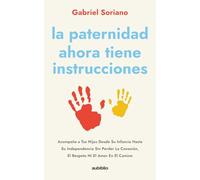 La paternidad ahora tiene instrucciones: Acompaña a tus hijos desde su infancia hasta su independencia sin perder la conexión, el respeto ni el amor en el camino