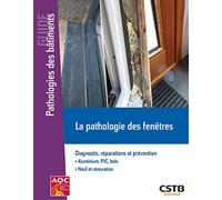 La pathologie des fenêtres: Diagnostic, réparations et prévention. Aluminium PVC, bois. Neuf et rénovation