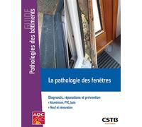 La pathologie des fenêtres Diagnostic, réparations et prévention. Aluminium PVC, bois. Neuf et rénovation - Sophie Cuenot - Cstb - broché - Guide
