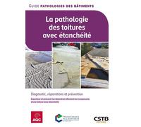 La pathologie des toitures avec étanchéité Diagnostic, réparations et prévention - Expertiser et prévenir les désordres affectant les composants d'une toiture avec étanchéité - Alain Blotière - Cstb -