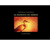 La patience du héron Erik L'Homme (Auteur), Lorène Bihorel (Illustration)