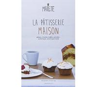 La pâtisserie maison: Authentique, saine et gourmande