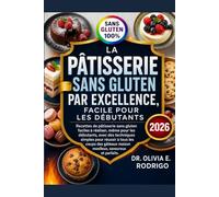 LA PÂTISSERIE SANS GLUTEN PAR EXCELLENCE, FACILE POUR LES DÉBUTANTS: Recettes de pâtisserie sans gluten faciles à réaliser, même pour les débutants, ... des gâteaux maison moelleux, savoureux et