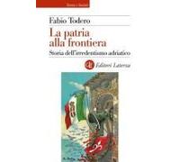 La Patria Alla Frontiera. Storia Dell'irredentismo Adriatico