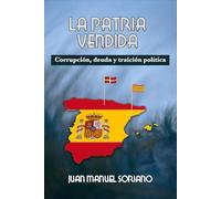 LA PATRIA VENDIDA: Corrupción, deuda y traición política