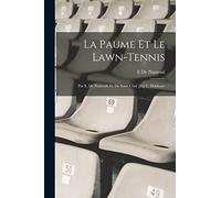 La Paume Et Le Lawn-Tennis: Par E. De Nanteuil, G. De Saint-Clair [Et] C. Delahaye