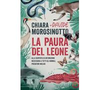 La paura del leone. Alla scoperta di un'emozione necessaria a tutti gli animali, predatori inclusi
