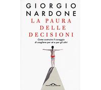La paura delle decisioni. Come costruire il coraggio di scegliere per sé e per gli altri. Nuova ediz.