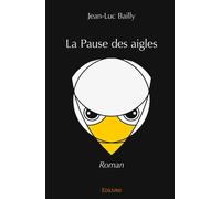 La Pause des aigles Roman - Jean-Luc Bailly - Edilivre-Aparis - broché - Roman