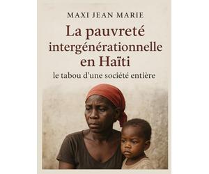 La pauvreté intergénérationnelle en Haïti le tabou d’une société entière: Comprendre les racines d’un cycle invisible et briser le silence