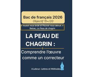 La Peau de Chagrin - Comprendre l'œuvre avec les yeux d'un correcteur: : Bac de français 2026 - Méthode, dissertation, commentaire et oral