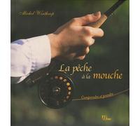 La pêche à la mouche: Comprendre et prendre