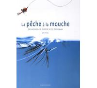 La pêche à la mouche: Les poissons, le matériel et les techniques