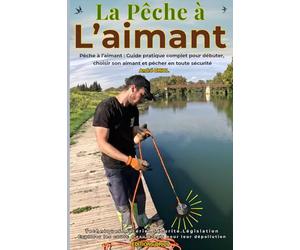 La pêche à l'aimant: Pêche à l’aimant : Guide pratique complet pour débuter, choisir son aimant et pêcher en toute sécurité
