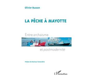 La pêche à Mayotte Entre archaïsme et postmodernité - Olivier Busson - L'harmattan - broché - Etude
