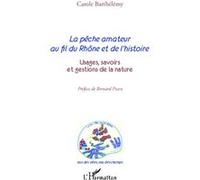 La pêche amateur au fil du Rhône et de l'histoire Usages, savoirs et gestions de la nature - Carole Barthélémy - L'harmattan - broché - Essai
