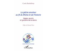 La pêche amateur au fil du Rhône et de l'histoire Usages, savoirs et gestions de la nature - Carole Barthélémy - L'harmattan - broché - Essai