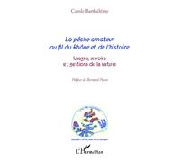 La pêche amateur au fil du Rhône et de l'histoire Usages, savoirs et gestions de la nature - Carole Barthélémy - L'harmattan - broché - Essai