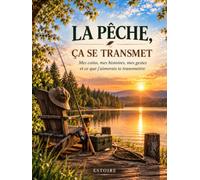 La pêche, ça se transmet: Mes coins, mes histoires, mes gestes et ce que j’aimerais te transmettre