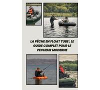 La pêche en float Tube : Le guide complet pour le pêcheur moderne: Maîtriser l'art de la pêche flottante : Techniques, sécurité et secrets des eaux