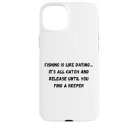 La pêche est comme la datation... Tout est attrapé et relâché jusqu'à ce Que Vous Coque pour iPhone 15 Plus