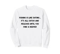 La pêche est comme la datation... Tout est attrapé et relâché jusqu'à ce Que Vous Sweatshirt