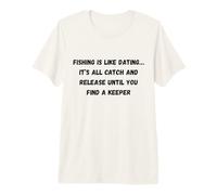 La pêche est comme la datation... Tout est attrapé et relâché jusqu'à ce Que Vous T-Shirt Haut de Gamme
