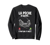 La Pêche m'appelle Il Faut Que J'Aille Pêcher Maintenant Sweatshirt