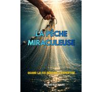 LA PÊCHE MIRACULEUSE: Quand la Foi dépasse l'Expertise : 7 Clés Bibliques pour Vivre l'Abondance de Dieu