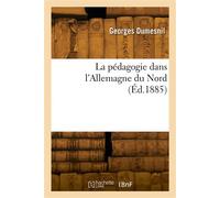 La pédagogie dans l'Allemagne du Nord Les programmes, comment on les enseigne, comment on apprend à les enseigner - Georges Dumesnil - Hachette Bnf - broché - Livre