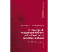 La pédagogie de l'enseignement supérieur : repères théoriques et applications pratiques: Tome 1 : Enseigner au supérieur