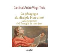 La pédagogie du disciple bien-aimé, l'enseignement de l'évangile de Saint Jean L'enseignement de l'Évangile de Saint Jean - André Vingt-Trois - Salvator - broché - Essai
