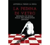 La Pedina Di Vetro. Biografia Di Giulia, Figlia Dell'imperatore Augusto