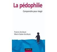 La pédophilie - Comprendre pour réagir - Francis Ancibure - Dunod - broché - Essai