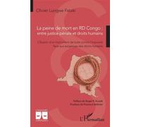 La peine de mort en RD Congo : entre justice pénale et droits humains L’illusion d’un instrument de lutte contre l’impunité face aux exigences des droits humains - Olivier Lungwe Fataki - L'harmattan 