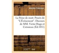 La Peine De Mort - Procès De L'événement - Discours De Mm - Victor Hugo Et Crémieux (Éd.1851)