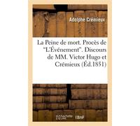 La Peine de mort. Procès de L'Événement. Discours de MM. Victor Hugo et Crémieux (Éd.1851) Procès de L'Événement, Discours de MM. Victor Hugo et Crémieux, Edition 1851 - Adolphe Crémieux - Hachette Bn