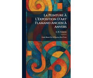La Peinture À L'Exposition D'Art Flamand Ancien À Anvers: Guide IllustrÃ(c) De 40 Planches Hors Texte