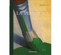 La peinture à l'huile: Manuel pour artistes débutants et confirmés