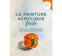 La peinture acrylique facile – Techniques, conseils, modèles pour débuter et progresser – Mango