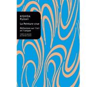 La Peinture crue Réflexions sur l'art et l'ukiyoe - Kishida Ryûsei - Belles Lettres - broché - Essai