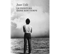La peinture dans son temps Entretiens - Juan Uslé - Galerie Lelong - broché - Essai