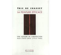 La Peinture efficace Une histoire de l'abstraction aux États-Unis (1910-1960) - Eric De Chassey - Gallimard - broché - Beau livre