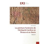 La peinture funeraire de l'Antiquite tardive en Thrace et en Dacie Volume I - Kitan Kitanov - Universitaires Europeennes - broché - Essai