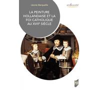 La peinture hollandaise et la foi catholique au XVIIe siècle Léonie Marquaille (Auteur)