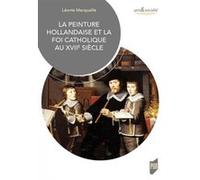 La peinture hollandaise et la foi catholique au XVIIe siècle Léonie Marquaille (Auteur)